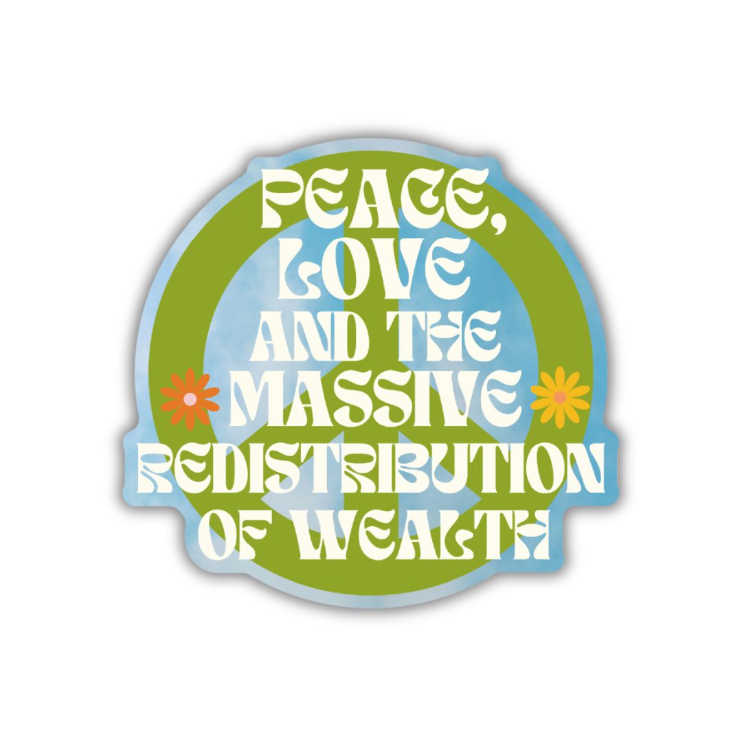 Peace, Love and the Massive Redistribution of Wealth Glossy Die Cut Vinyl Sticker 2.95in x 2.79in