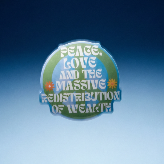 Peace, Love and the Massive Redistribution of Wealth Glossy Die Cut Vinyl Sticker 2.95in x 2.79in