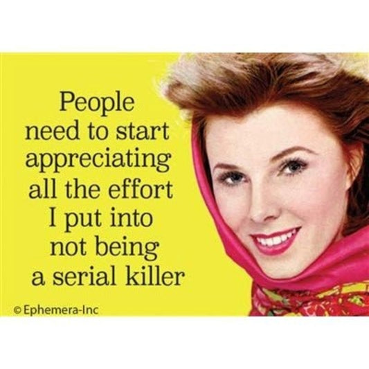 People Need to Start Appreciating All the Effort I Put Into Not Being a Serial Killer Fridge Magnet-Ephemera-The Bullish Store
