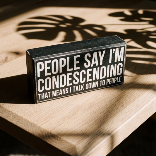 People Say I'm Condescending Wooden Box Sign | Rude Desk Wall Display | 5.50" x 2.50"