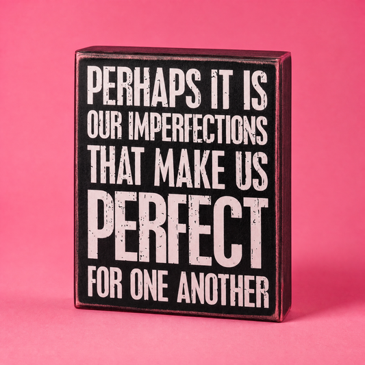 Perhaps It Is Our Imperfections That Make Us Perfect For One Another Box Sign in Black with White Lettering