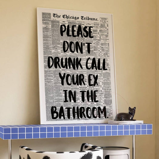 Please Don't Drunk Call Your Ex In The Bathroom Print | 9"x11" Unframed