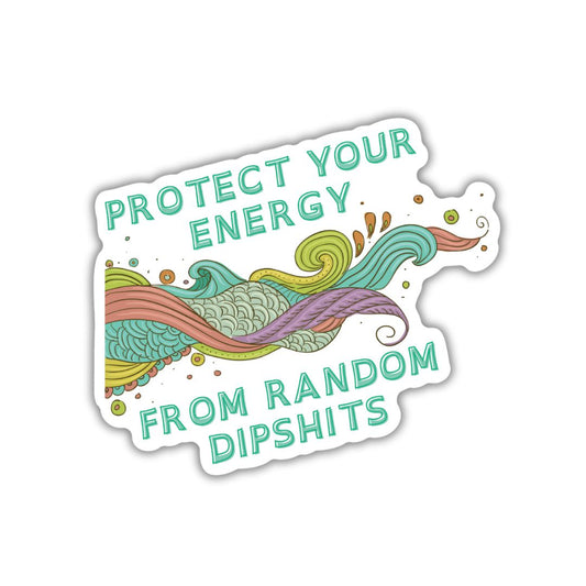 Protect Your Energy From Random Dipshits Die Cut Vinyl Sticker