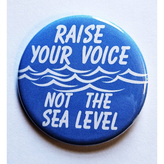 Raise Your Voice Not the Sea Level Environmental Small Pinback Button | 1.25" Diameter