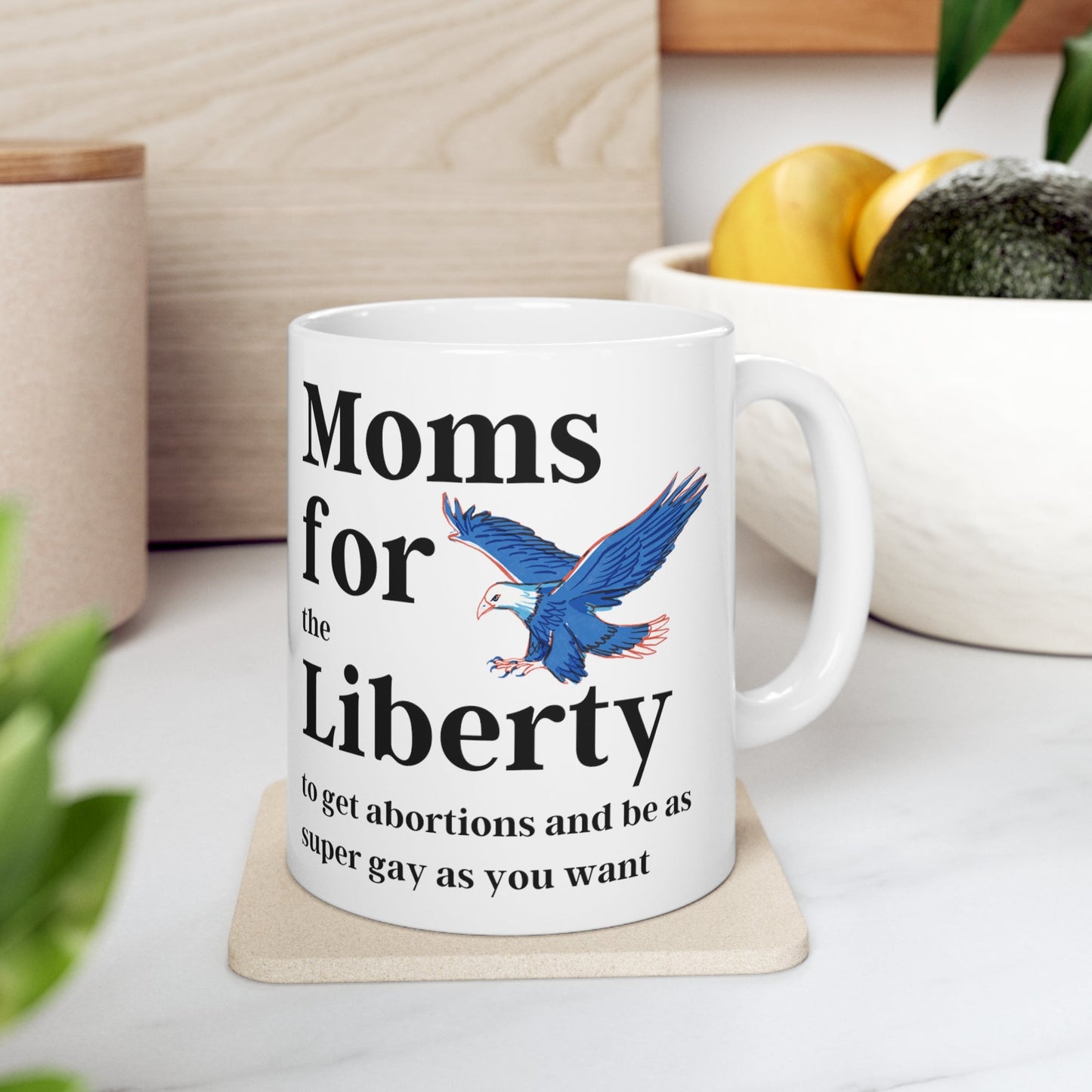 [SATIRE] Moms for (the) Liberty (to get abortions and be as super gay as you want) Ceramic Mug 11oz