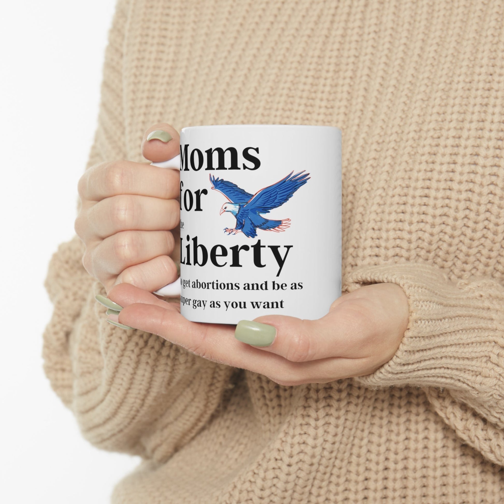 [SATIRE] Moms for (the) Liberty (to get abortions and be as super gay as you want) Ceramic Mug 11oz