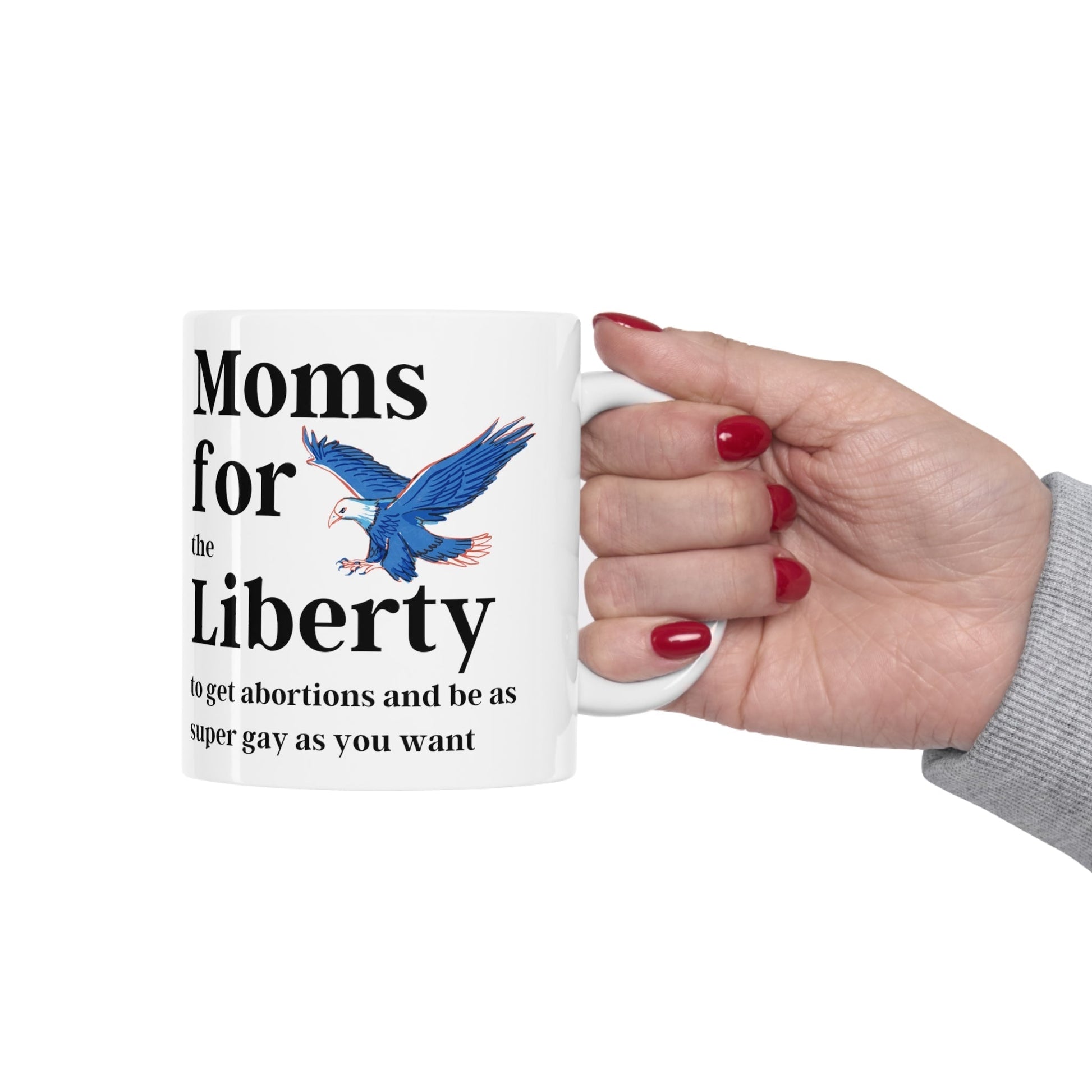 [SATIRE] Moms for (the) Liberty (to get abortions and be as super gay as you want) Ceramic Mug 11oz