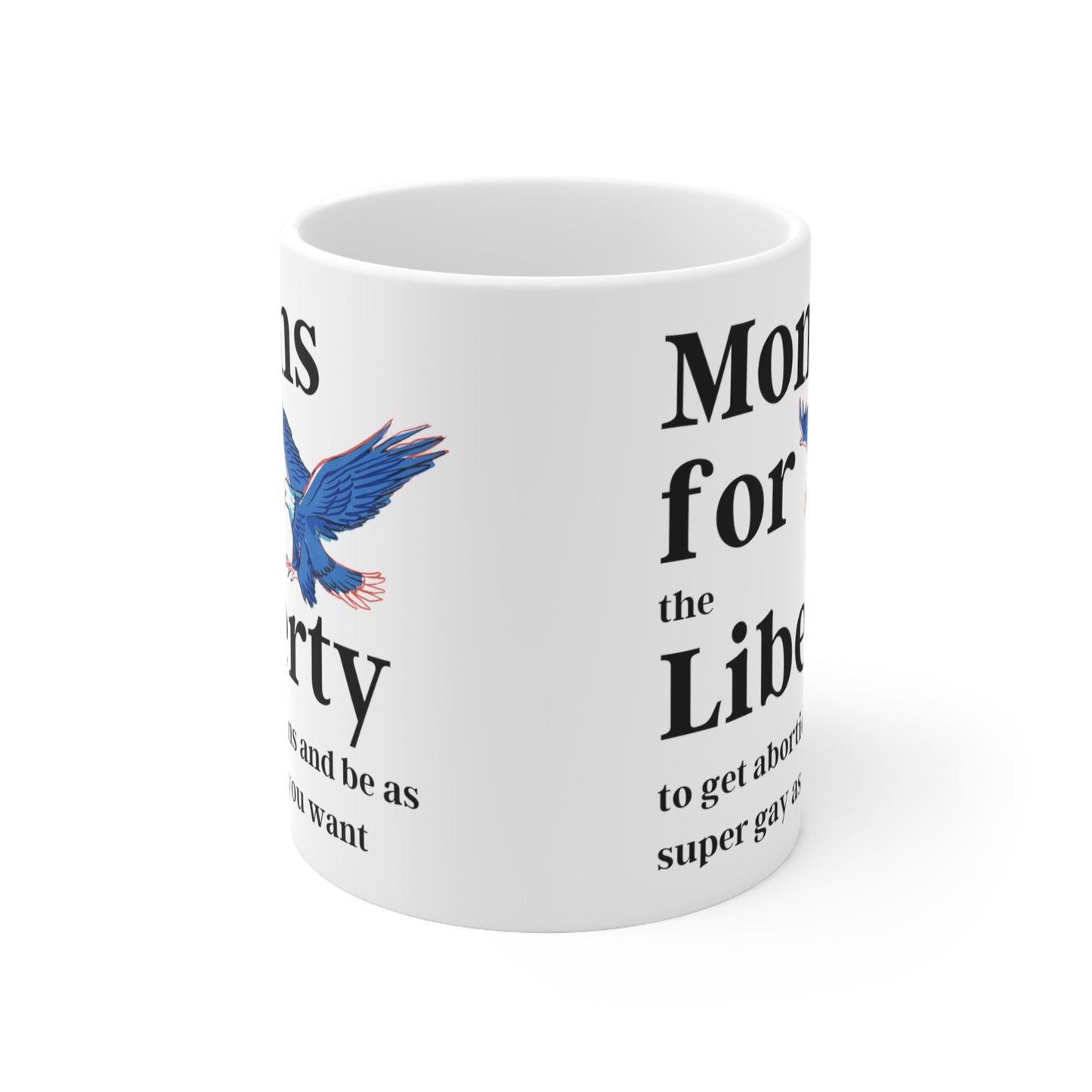 [SATIRE] Moms for (the) Liberty (to get abortions and be as super gay as you want) Ceramic Mug 11oz