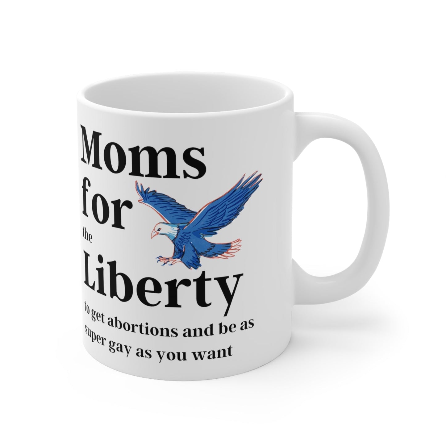 [SATIRE] Moms for (the) Liberty (to get abortions and be as super gay as you want) Ceramic Mug 11oz