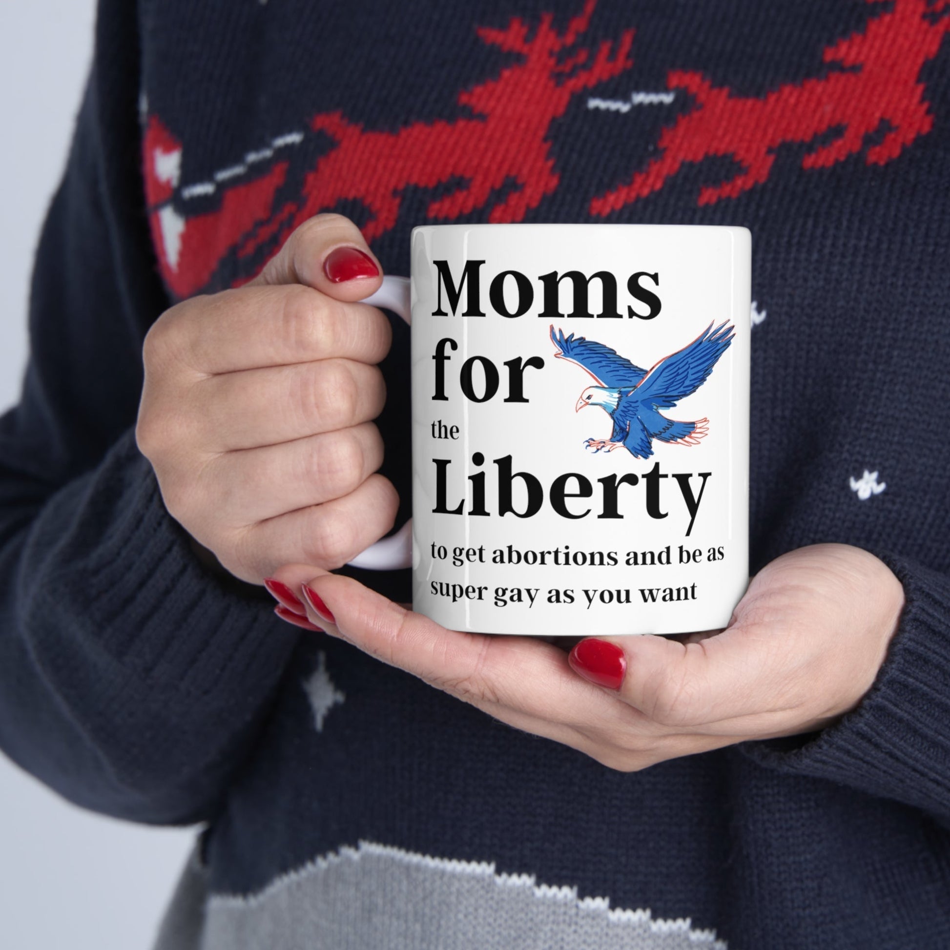 [SATIRE] Moms for (the) Liberty (to get abortions and be as super gay as you want) Ceramic Mug 11oz