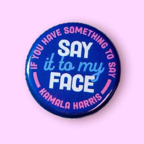 Say it to My Face - Kamala Harris 1.25" Metal Pinback Button Badge Pin