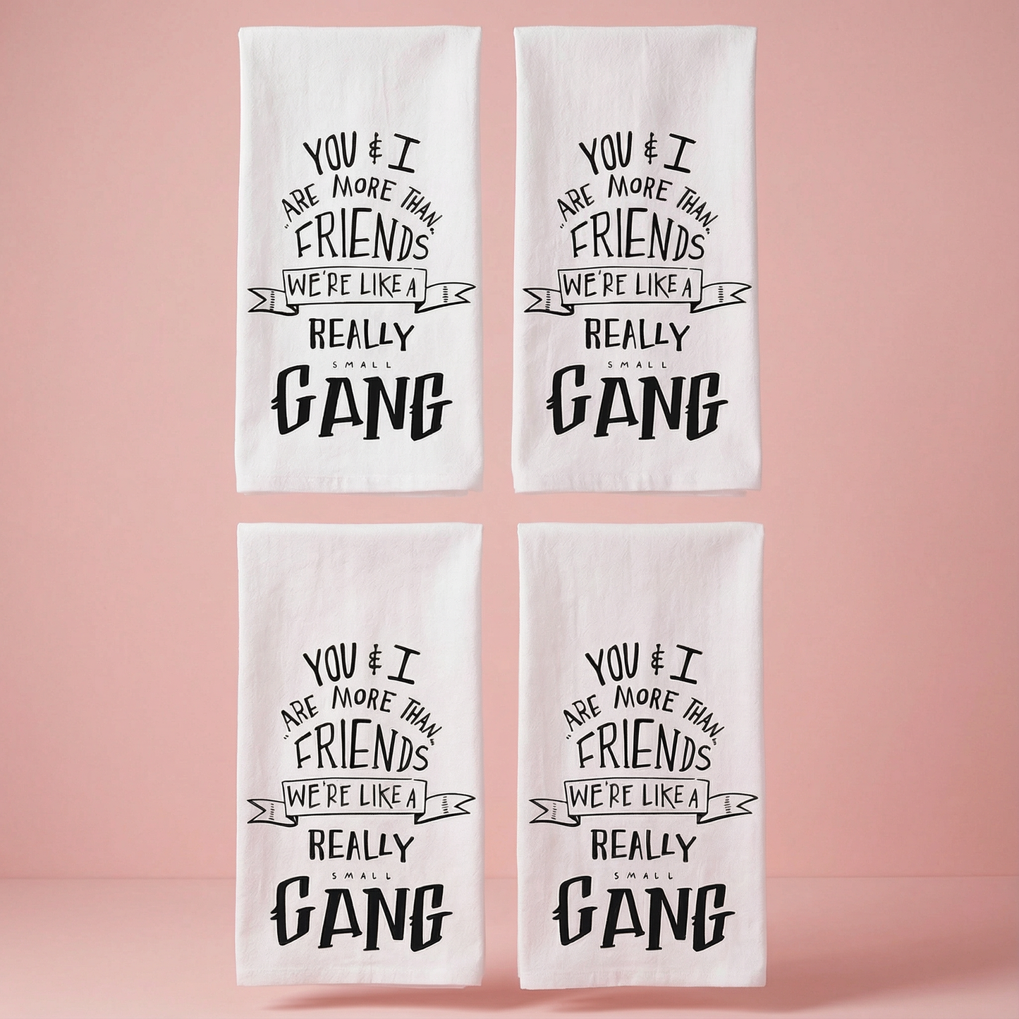 Set of 4 You & I Are More Than Friends, We're Like a Really Small Gang Funny Snarky Dish Cloth Towel | Funny Tea Towel