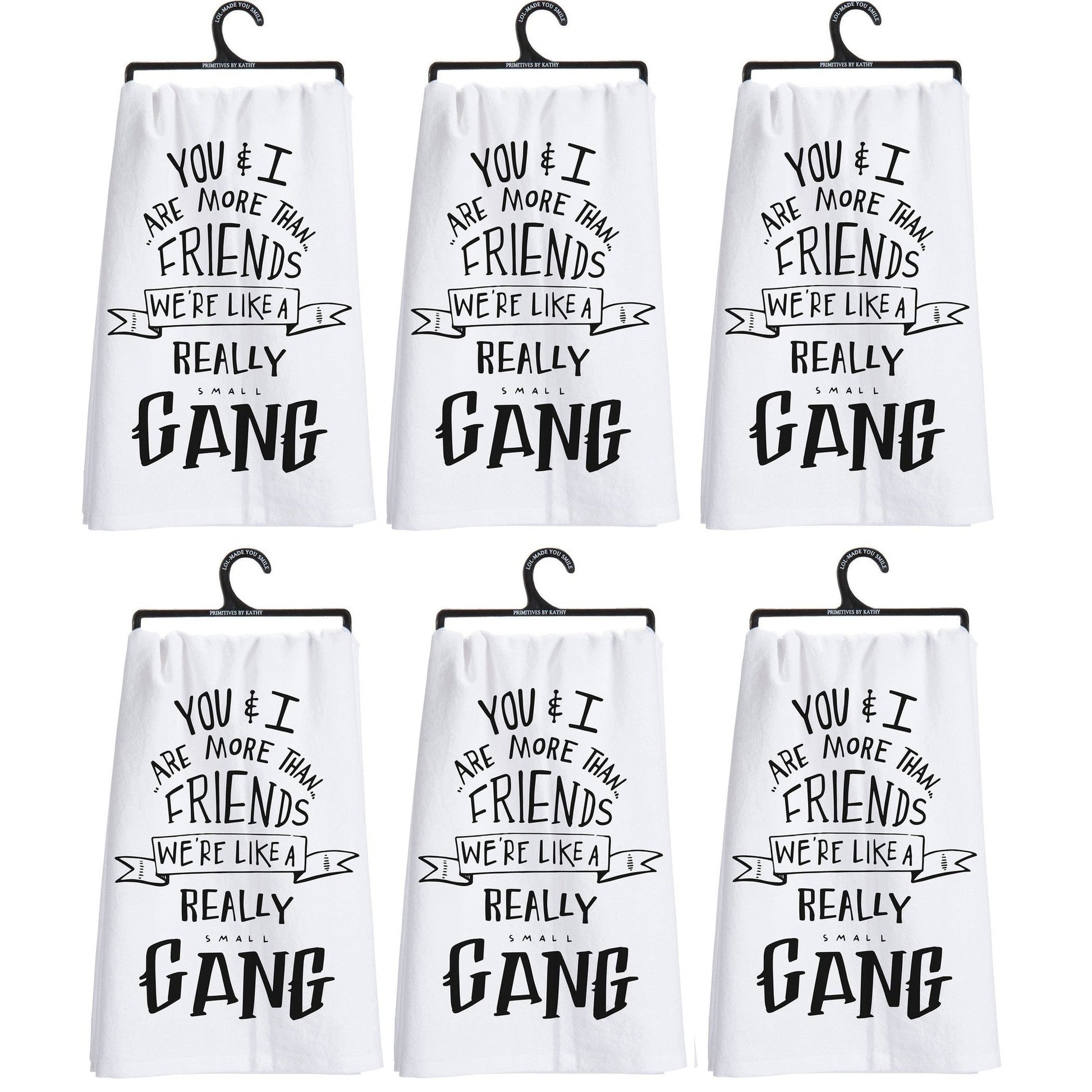 Set of 6 | You & I Are More Than Friends, We're Like a Really Small Gang Funny Snarky Dish Cloth Towel | Funny Tea Towel