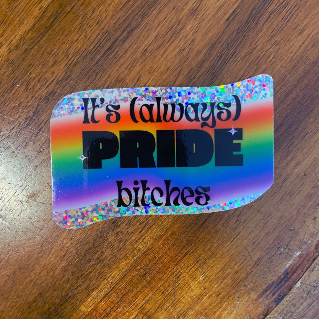 Silver Glitter It's Always Pride Bitches Sticker | LGBTQ Rainbow Vinyl Die Cut Decal