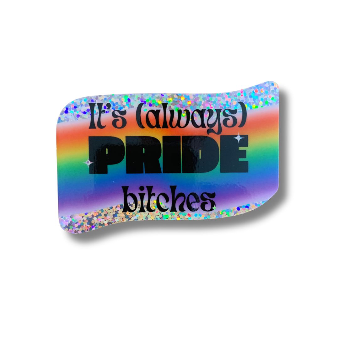 Silver Glitter It's Always Pride Bitches Sticker | LGBTQ Rainbow Vinyl Die Cut Decal