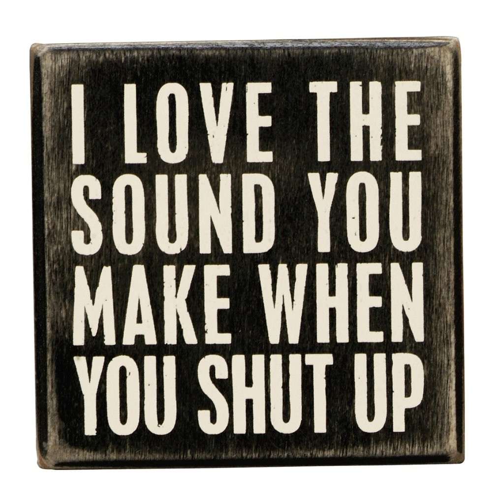 I Love The Sound You Make When You Shut Up Mini Box Sign in Wood with White Lettering