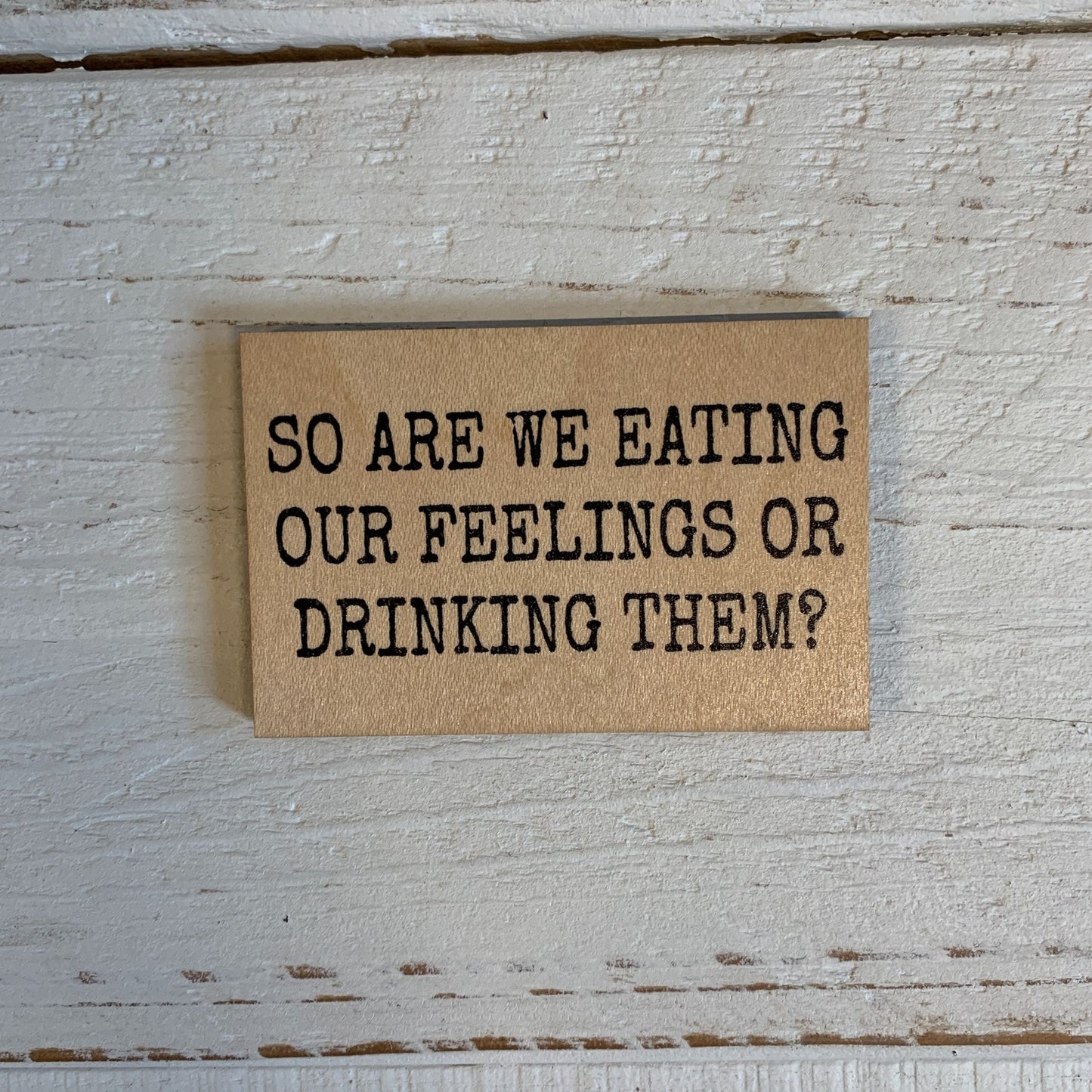 So Are We Eating Our Feelings Or Drinking Them Wood Magnet l 2" x 3"