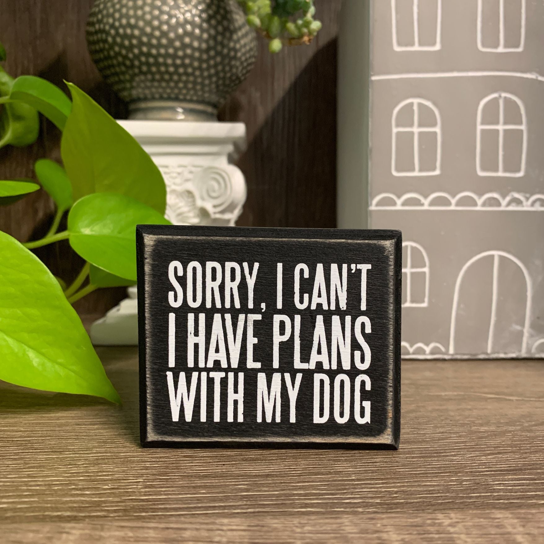 Sorry, I Can't - I Have Plans With My Dog Wooden Box Sign