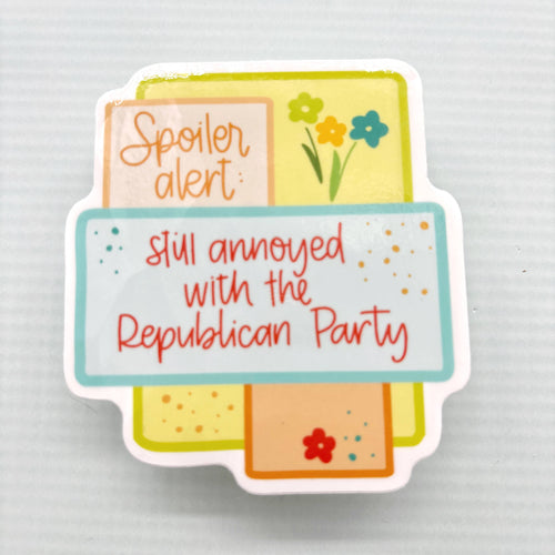 Spoiler Alert Still Annoyed with the Republican Party Vinyl Waterproof Funny Sticker | Glossy Decal