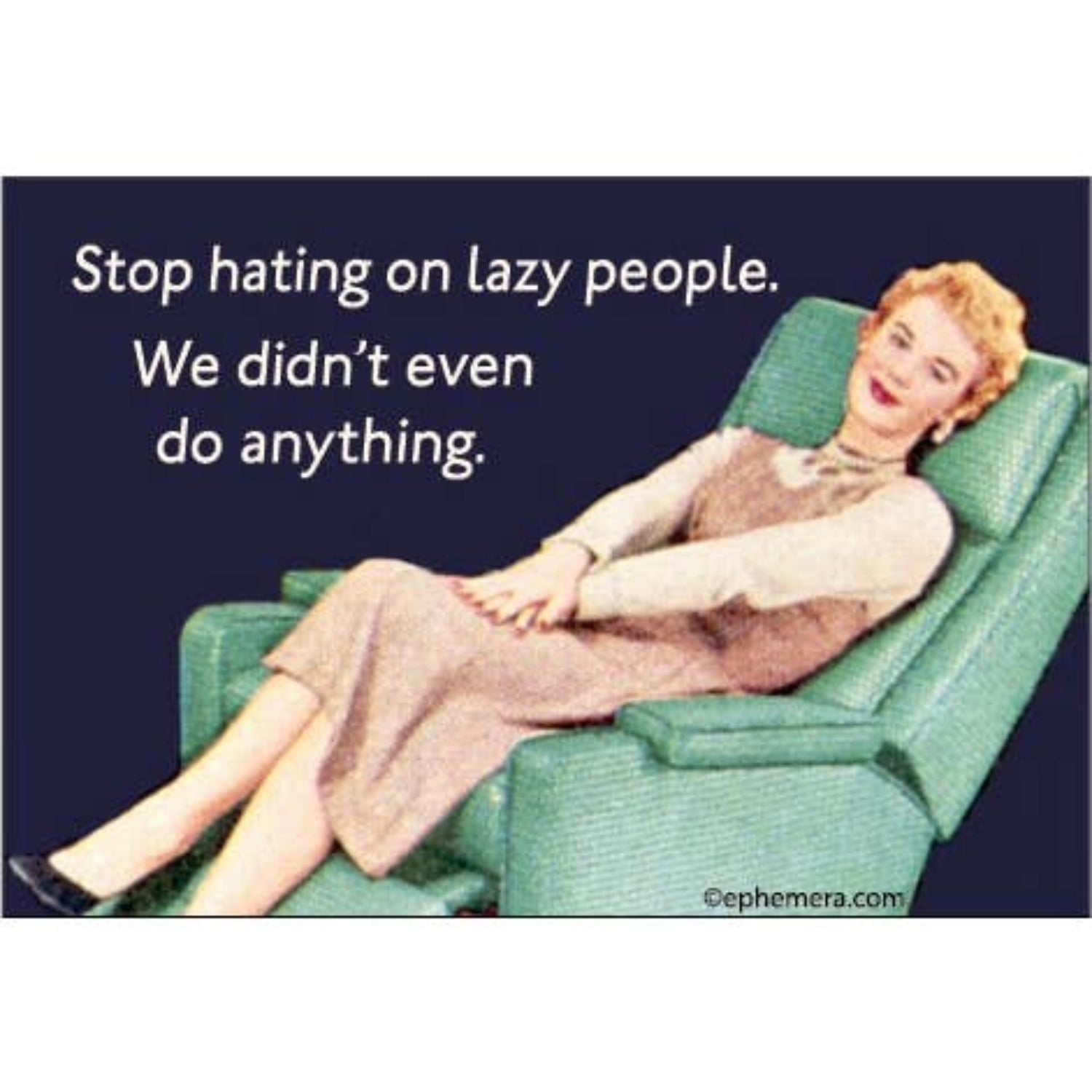 Stop Hating Lazy People, We Didn't Even Do Anything Fridge Magnet-Ephemera-The Bullish Store