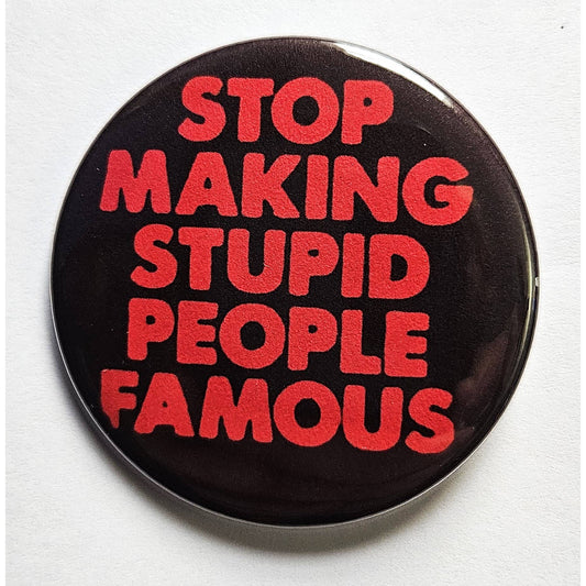 Stop Making Stupid People Famous Small Pinback Button | 1.25" Diameter