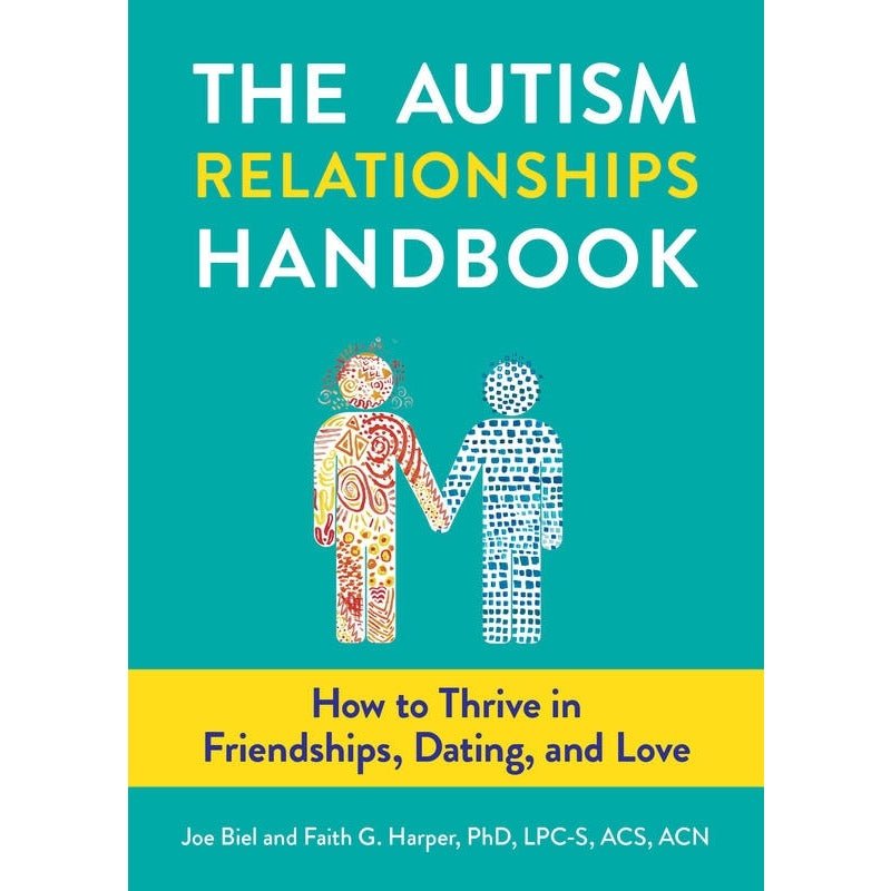 The Autism Relationships Handbook: How to Thrive in Friendships, Dating, and Love