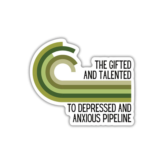 The Gifted And Talented To Depressed And Anxious Pipeline Die Cut Vinyl Sticker