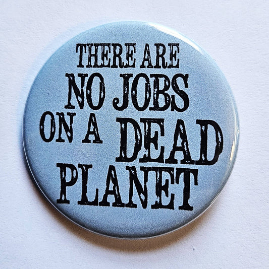 There Are No Jobs on a Dead Planet Environmental Small Pinback Button | 1.25" Diameter