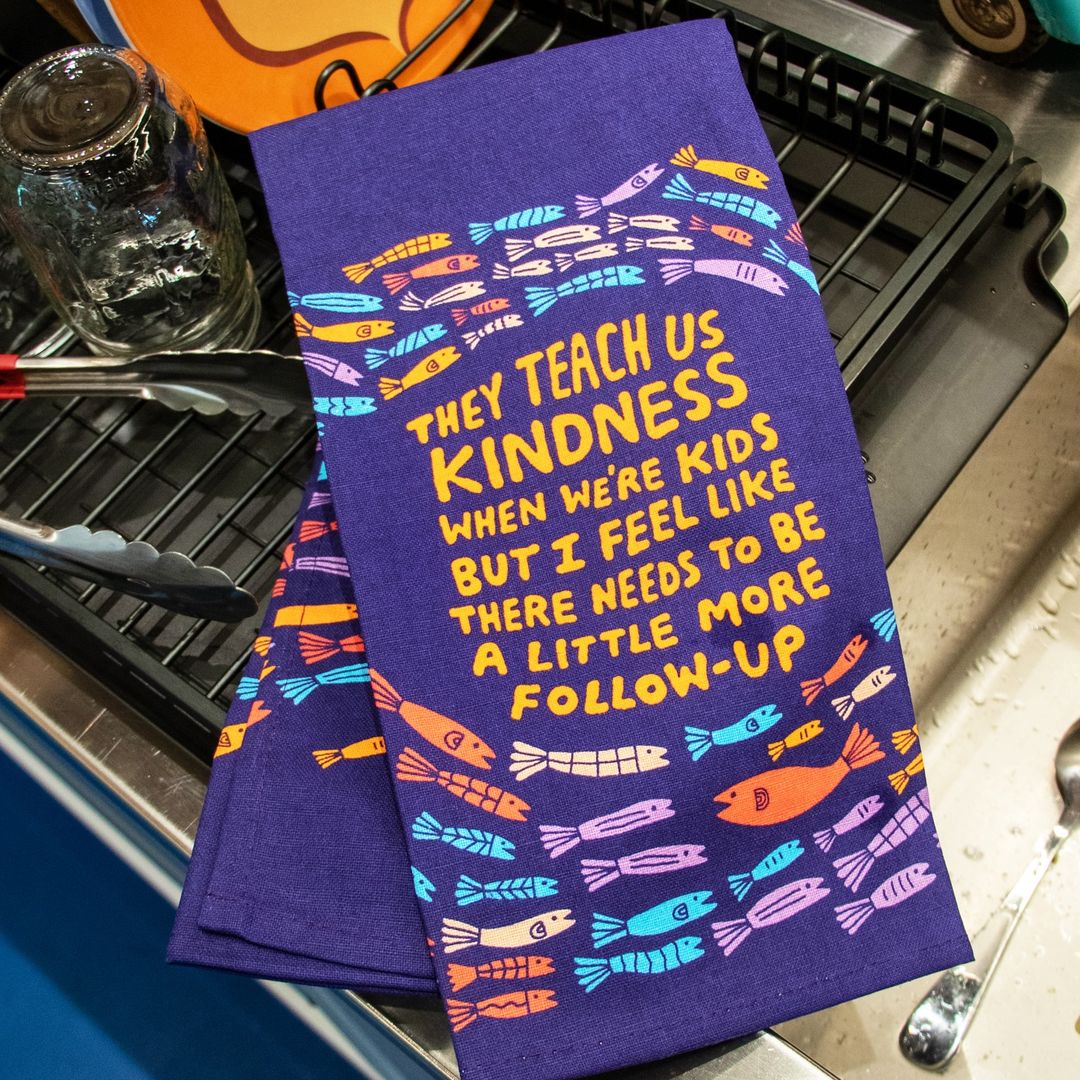 They Teach Us Kindness When We're Kids But I Feel Like There Needs to Be a Little More Follow-Up Screen Printed Dish Towel