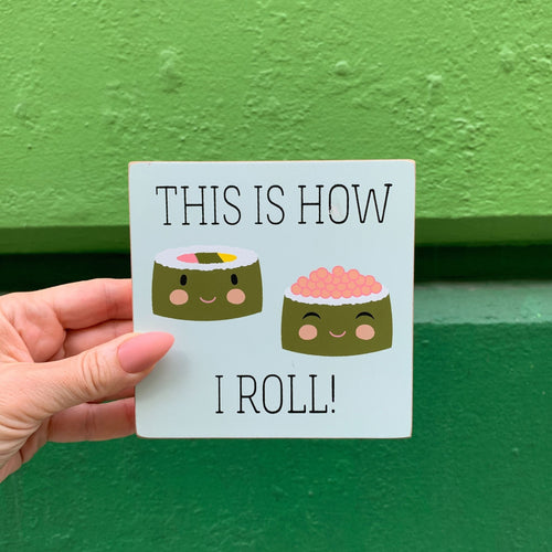 This Is How I Roll Wooden Block Sign | 4.5" Square | Sushi Themed Art