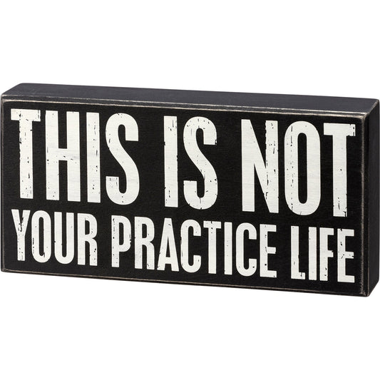 This Is Not Your Practice Life Box Sign | Rectangular Wall Desk Decor | 10" x 5"