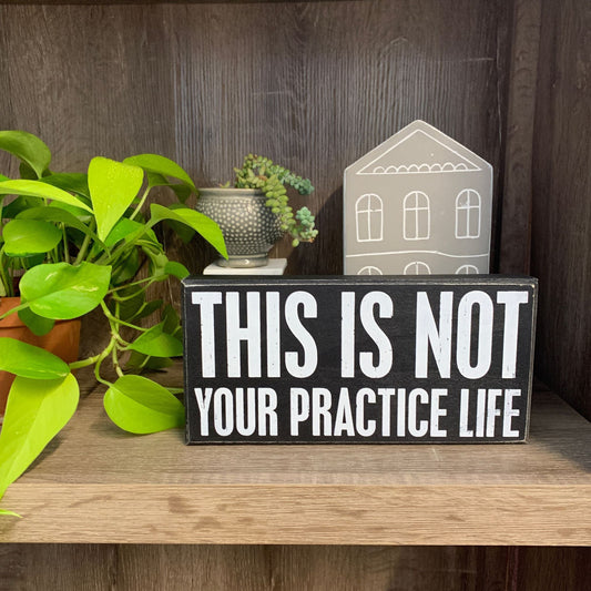 This Is Not Your Practice Life Box Sign | Rectangular Wall Desk Decor | 10" x 5"