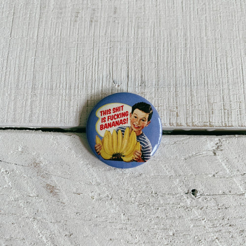 This Shit is Fucking Bananas Pinback Button | 1.3"