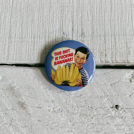 This Shit is Fucking Bananas Pinback Button | 1.3"