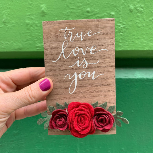 True Love Is You Inspo Block Sign | Felt Floral Accents | 3" x 5"