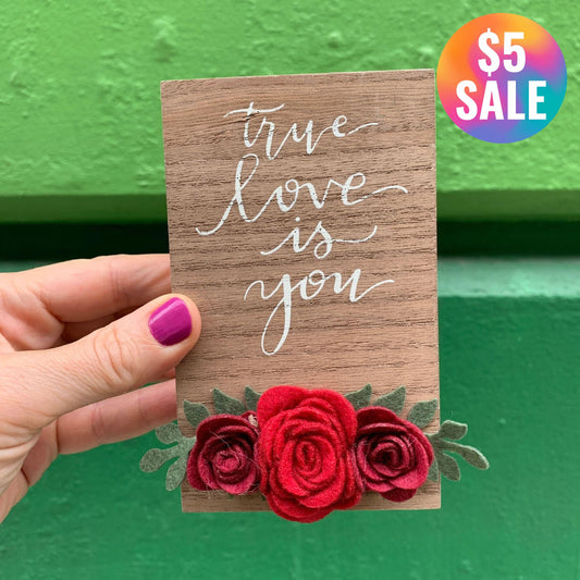 True Love Is You Inspo Block Sign | Felt Floral Accents | 3" x 5"