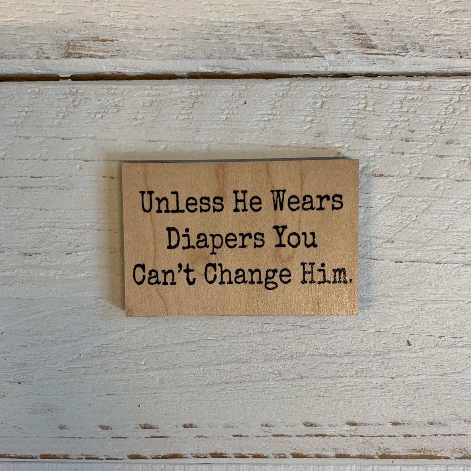 Unless He Wears Diapers You Can't Change Him Funny Wood Refrigerator Magnet | 2" x 3"