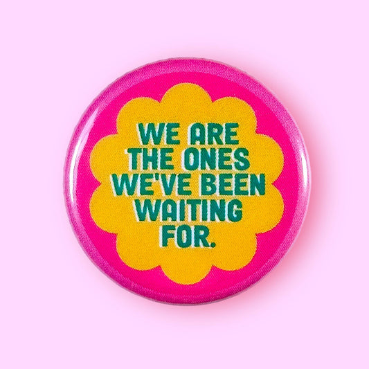 We Are The Ones We've Been Waiting For 1.25" Metal Pinback Button Badge Pin