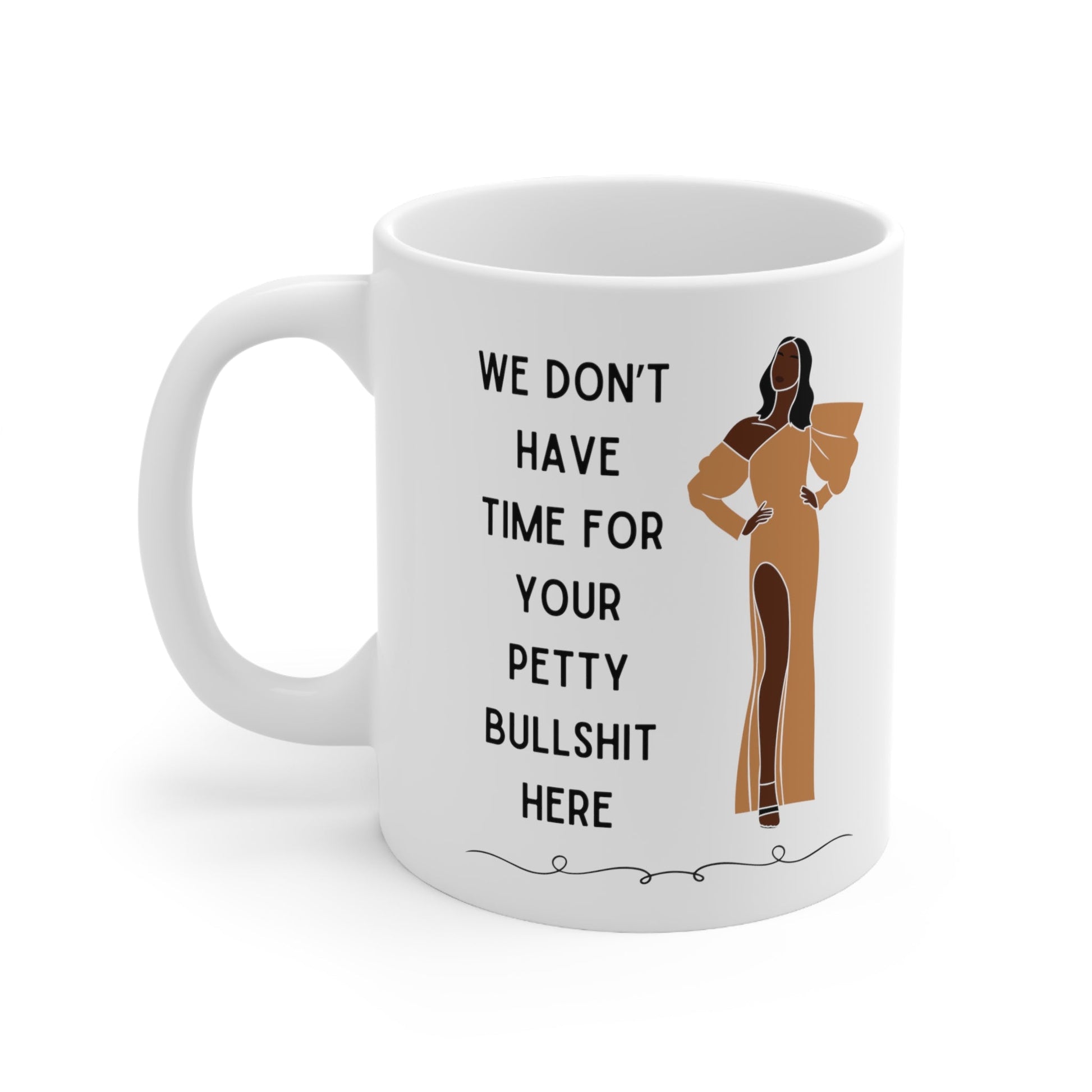 We Don't Have Time for Your Petty Bullshit Here Ceramic Mug 11oz