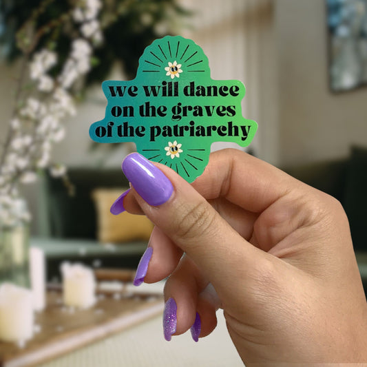 We Will Dance On The Graves Of The Patriarchy Feminist Vinyl Sticker