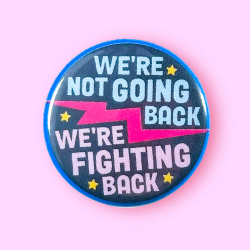 We're Not Going Back, We're Fighting Back Feminist Pinback Button | 1.25"