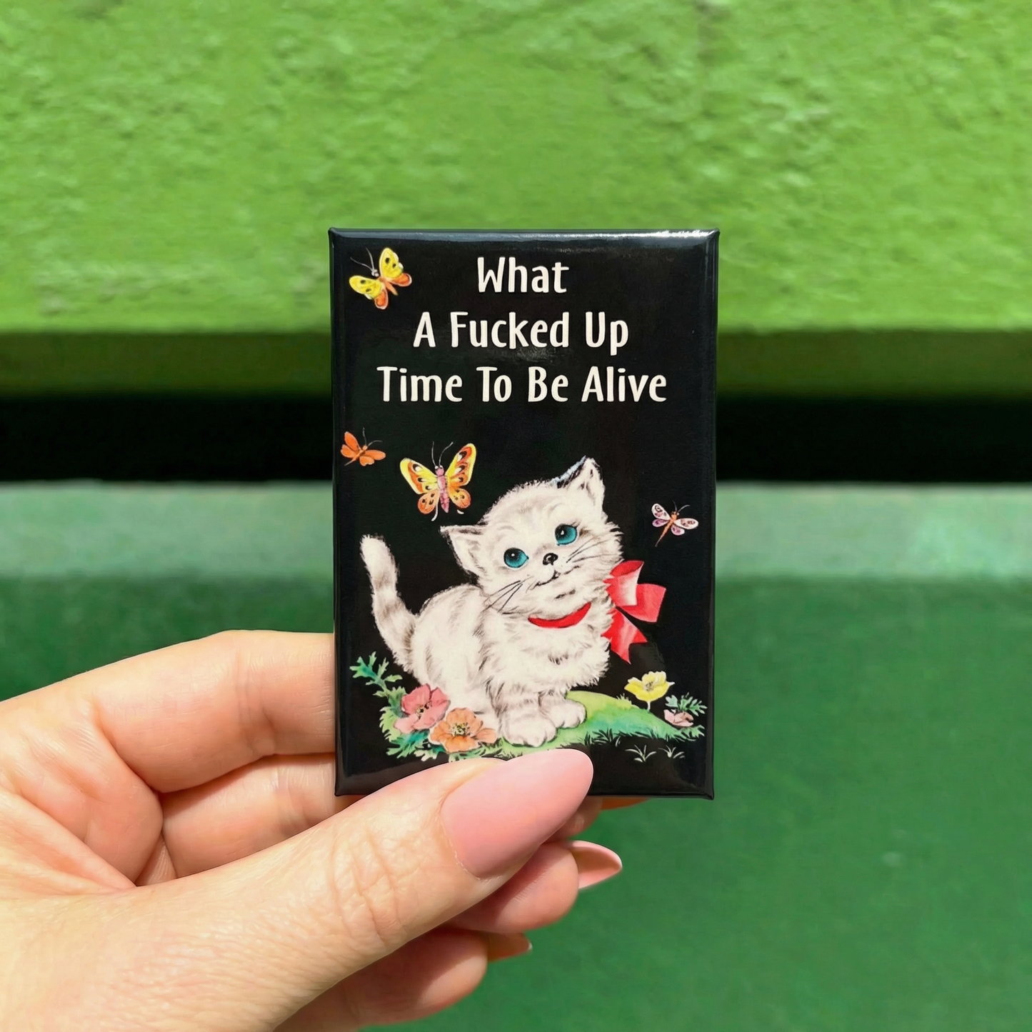 What A Fucked Up Time To Be Alive Kitten Fridge Magnet
