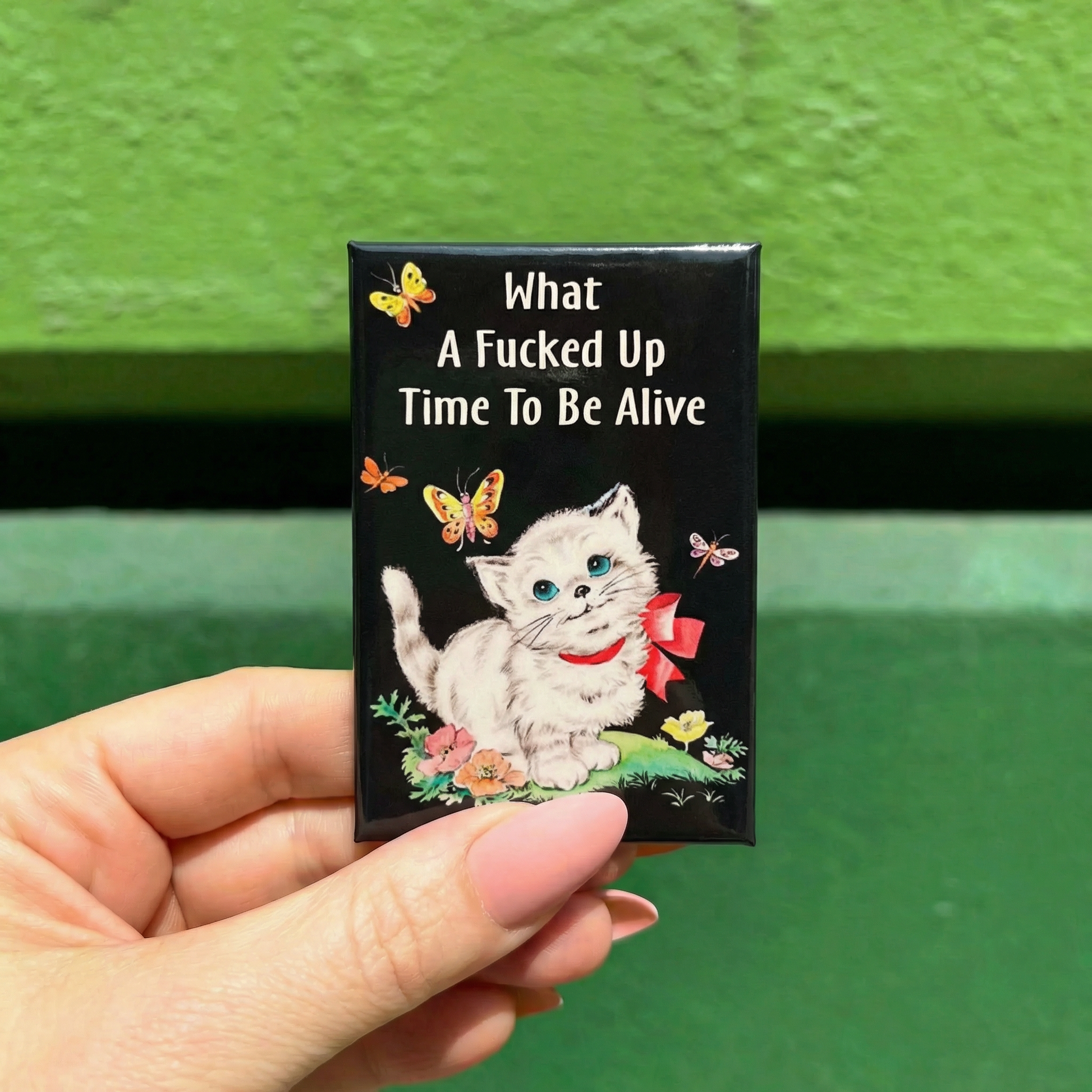 What A Fucked Up Time To Be Alive Kitten Fridge Magnet