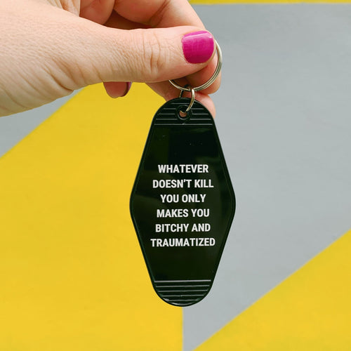 Whatever Doesn’t Kill You Only Makes You Bitchy Motel Keychain