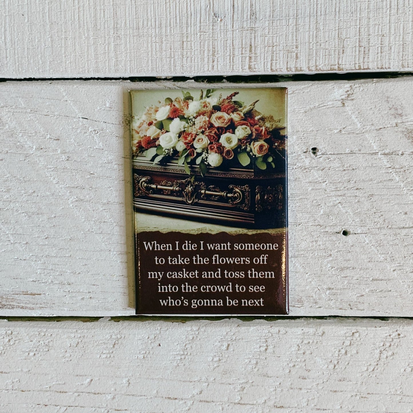 When I Die, I Want Someone To Take the Flowers Off Rectangular Magnet | Magnetic Surface Fridge Magnet Decor | 3" x 2"