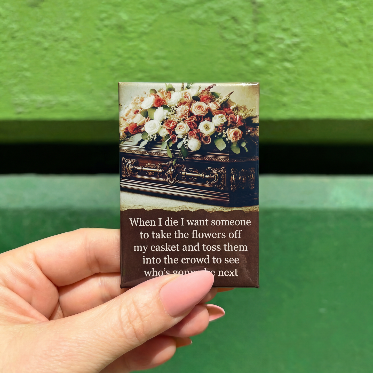 When I Die, I Want Someone To Take the Flowers Off Rectangular Magnet | Magnetic Surface Fridge Magnet Decor | 3" x 2"