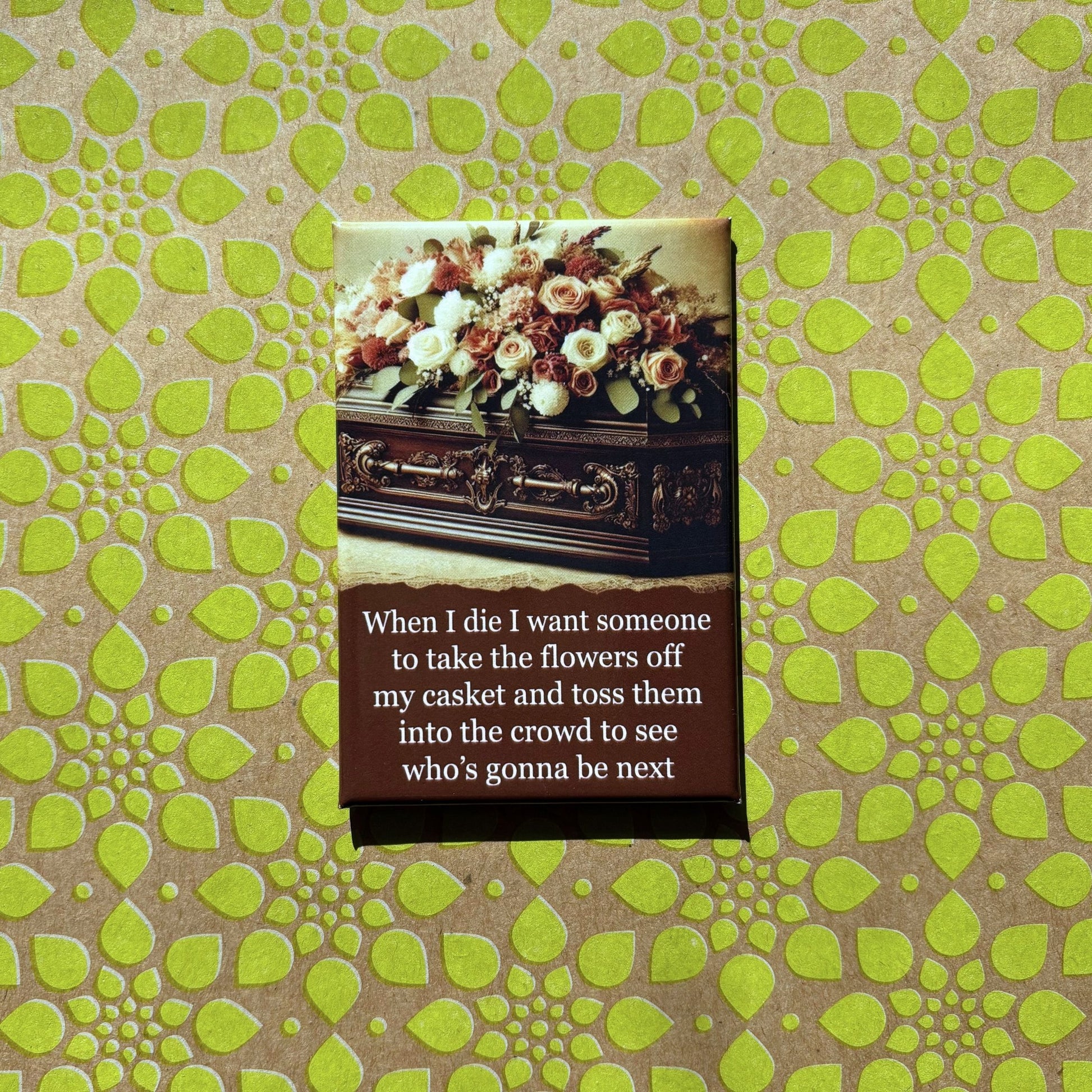 When I Die, I Want Someone To Take the Flowers Off Rectangular Magnet | Magnetic Surface Fridge Magnet Decor | 3" x 2"