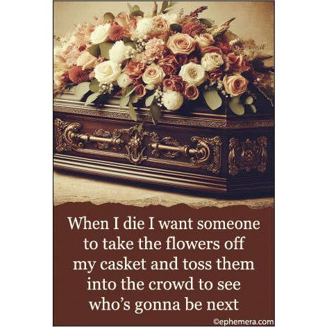 When I Die, I Want Someone To Take the Flowers Off Rectangular Magnet | Magnetic Surface Fridge Magnet Decor | 3" x 2"