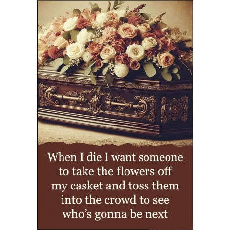 When I Die, I Want Someone To Take the Flowers Off Rectangular Magnet | Magnetic Surface Fridge Magnet Decor | 3" x 2"