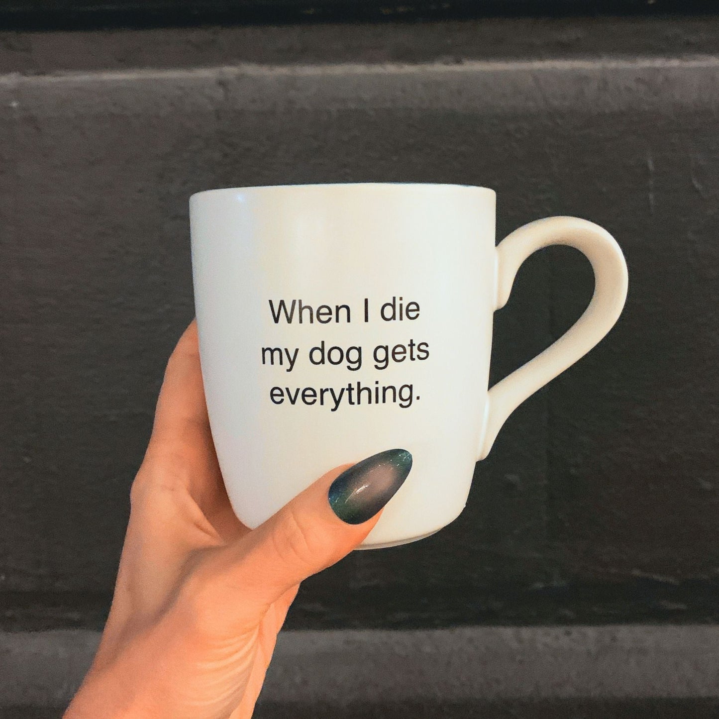 When I Die My Dog Gets Everything Matte White Mug | Coffee Tea Ceramic Mug | 16oz